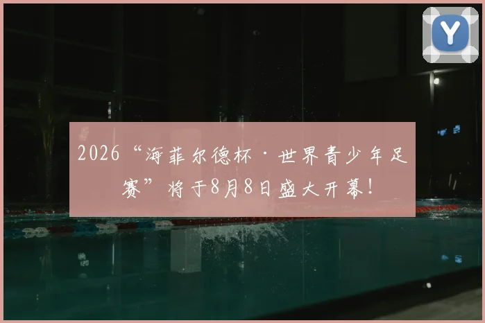 2026“海菲尔德杯·世界青少年足球赛”将于8月8日盛大开幕!