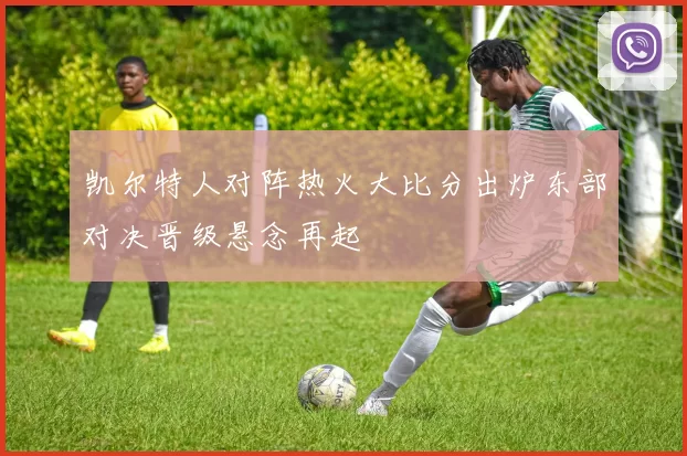 凯尔特人对阵热火大比分出炉东部对决晋级悬念再起