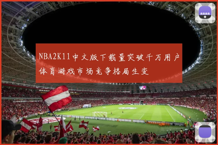 NBA2K11中文版下载量突破千万用户体育游戏市场竞争格局生变