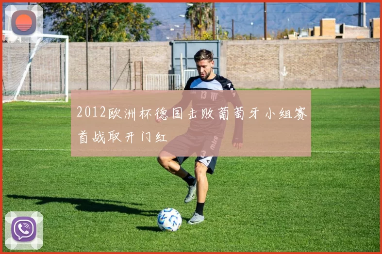 2012欧洲杯德国击败葡萄牙小组赛首战取开门红